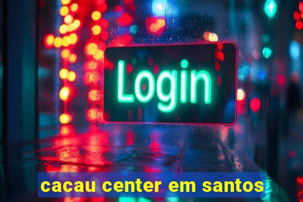 cacau center em santos