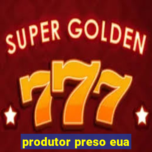 produtor preso eua