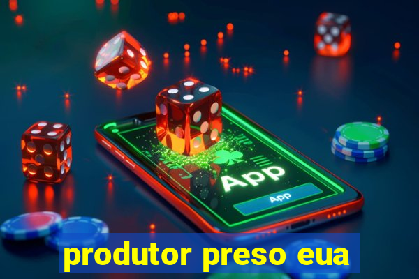 produtor preso eua