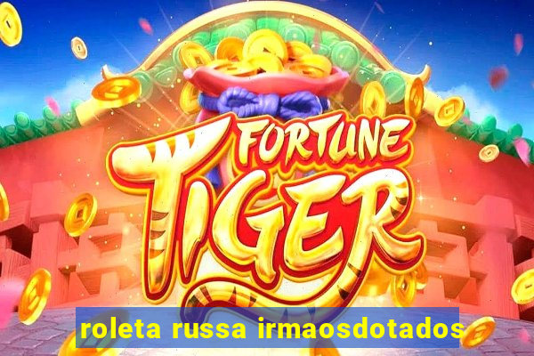 roleta russa irmaosdotados