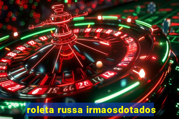 roleta russa irmaosdotados