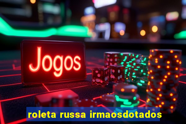 roleta russa irmaosdotados