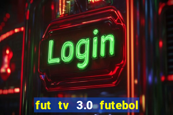 fut tv 3.0 futebol ao vivo