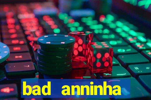 bad anninha conteudo gratis