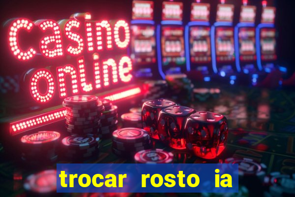 trocar rosto ia online mudar rosto