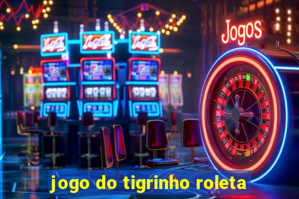 jogo do tigrinho roleta