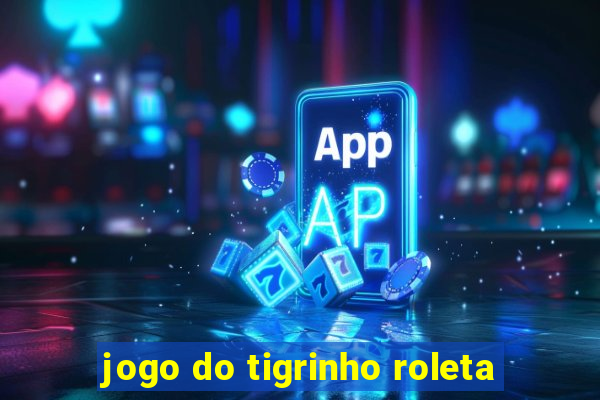 jogo do tigrinho roleta