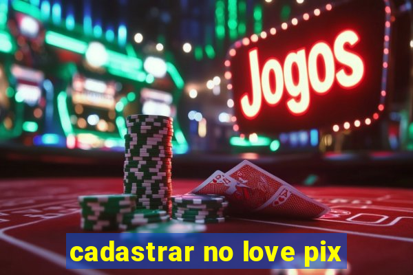 cadastrar no love pix