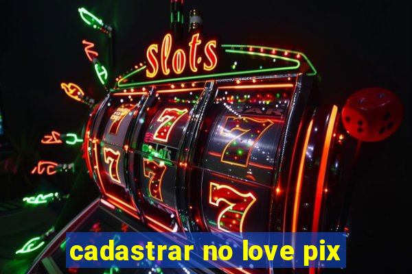 cadastrar no love pix