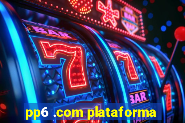 pp6 .com plataforma