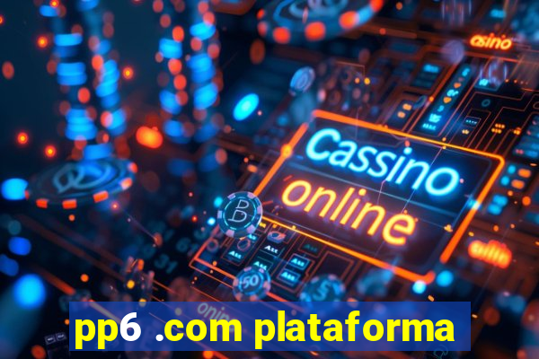 pp6 .com plataforma