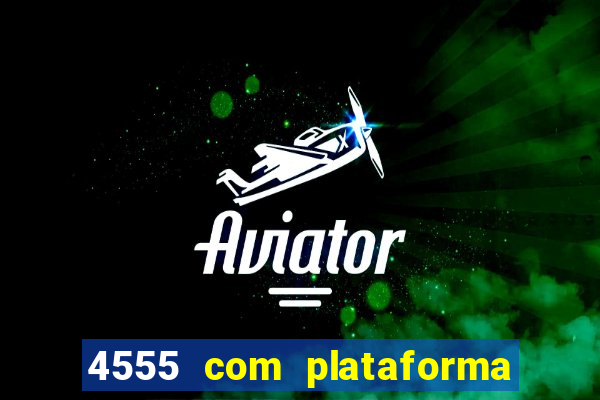 4555 com plataforma de jogos