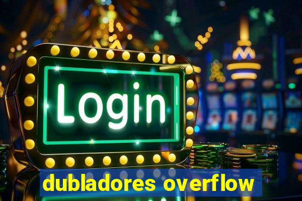 dubladores overflow