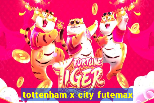 tottenham x city futemax