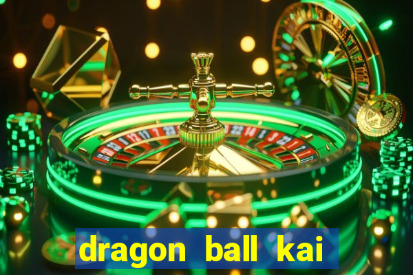 dragon ball kai dublado online