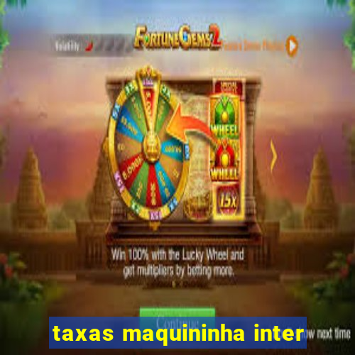 taxas maquininha inter