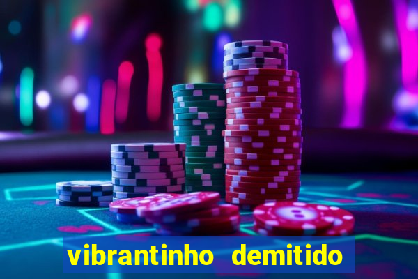 vibrantinho demitido do alterosa esporte