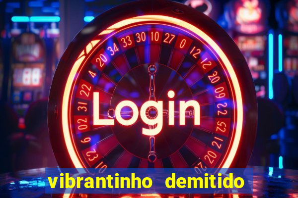 vibrantinho demitido do alterosa esporte