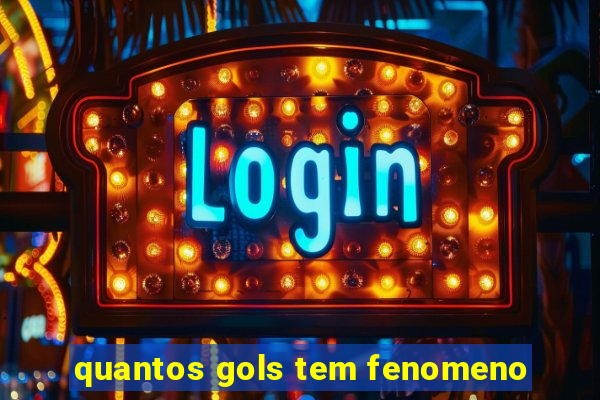 quantos gols tem fenomeno