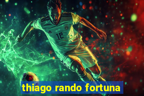 thiago rando fortuna