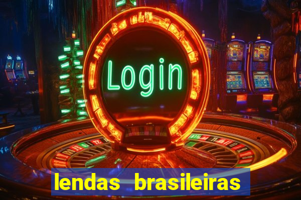 lendas brasileiras desconhecidas do folclore