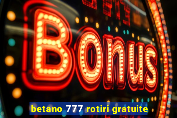 betano 777 rotiri gratuite