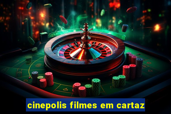 cinepolis filmes em cartaz