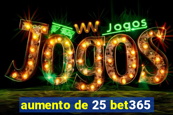 aumento de 25 bet365