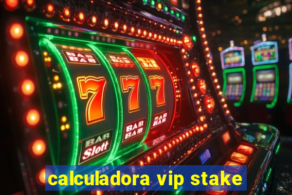 calculadora vip stake