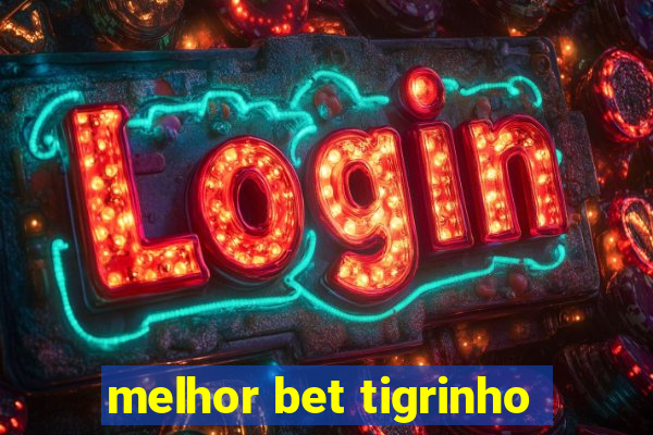 melhor bet tigrinho