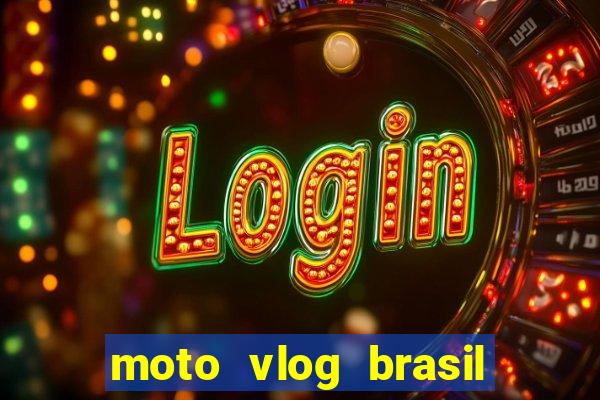 moto vlog brasil dinheiro infinito