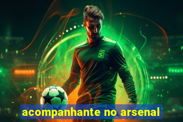 acompanhante no arsenal