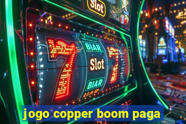 jogo copper boom paga