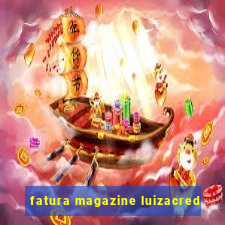 fatura magazine luizacred