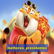 melhores presidentes do brasil