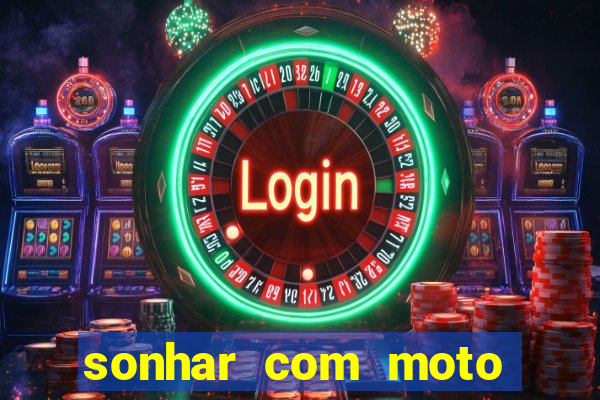 sonhar com moto roubada jogo do bicho