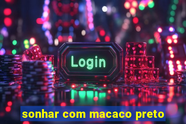 sonhar com macaco preto