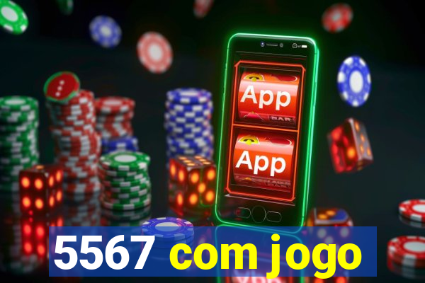 5567 com jogo