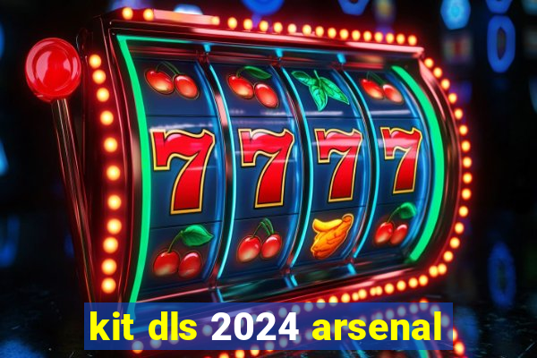 kit dls 2024 arsenal