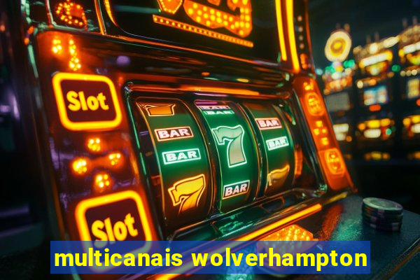 multicanais wolverhampton