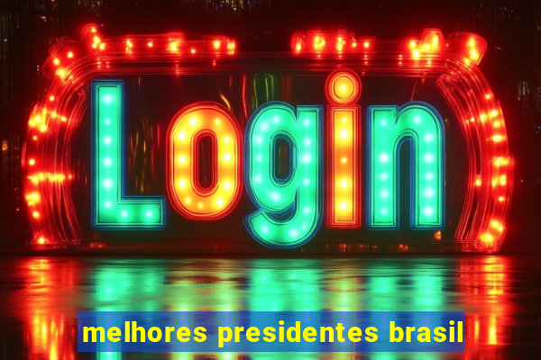 melhores presidentes brasil