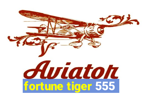 fortune tiger 555