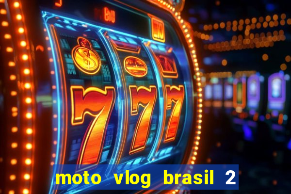 moto vlog brasil 2 dinheiro infinito