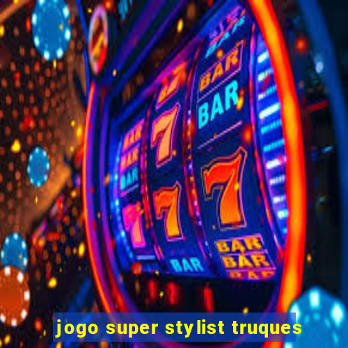 jogo super stylist truques