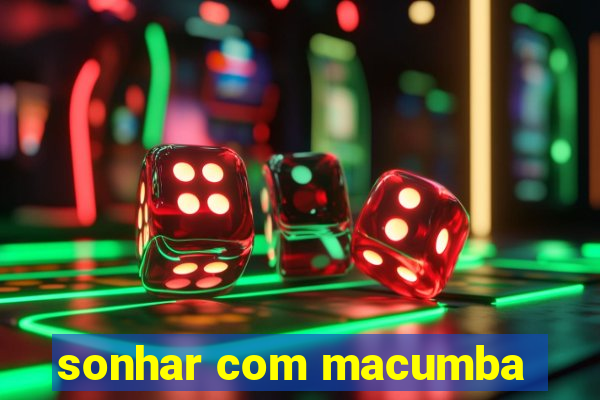 sonhar com macumba