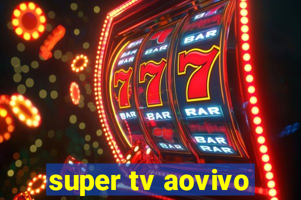 super tv aovivo