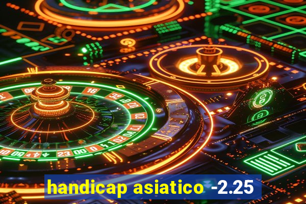 handicap asiatico -2.25