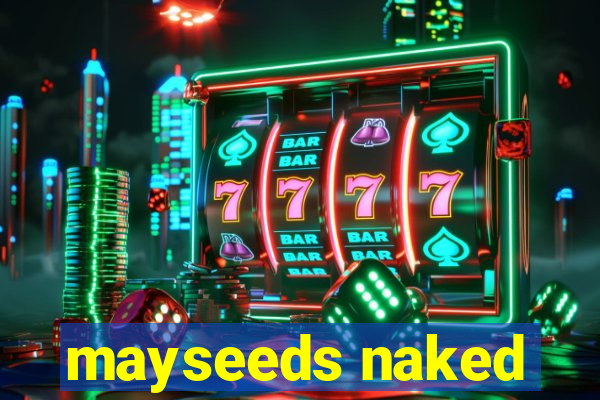 mayseeds naked