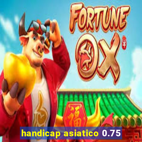 handicap asiatico 0.75