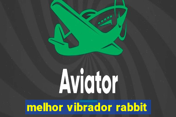 melhor vibrador rabbit